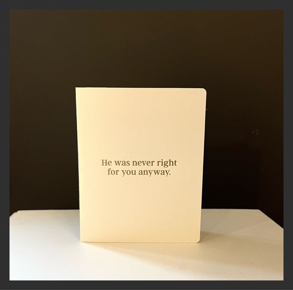 Card - He was Never Right For You Anyway